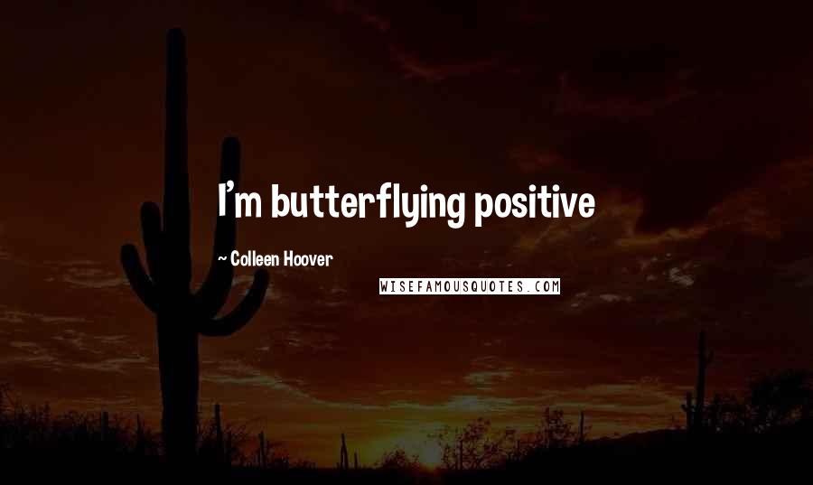 Colleen Hoover Quotes: I'm butterflying positive