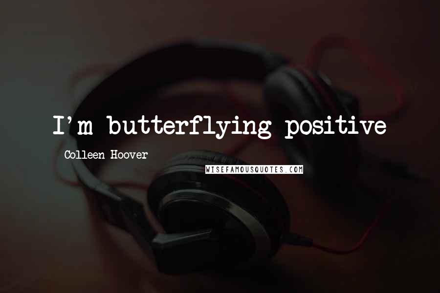 Colleen Hoover Quotes: I'm butterflying positive