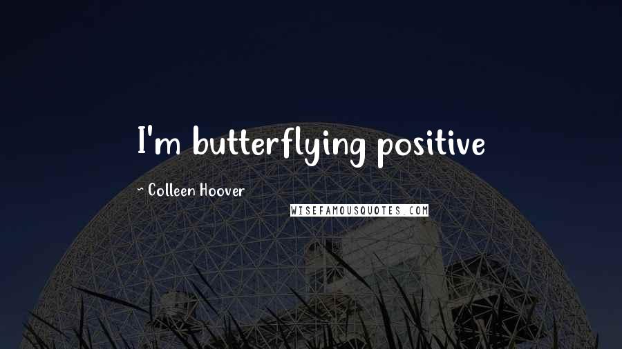 Colleen Hoover Quotes: I'm butterflying positive