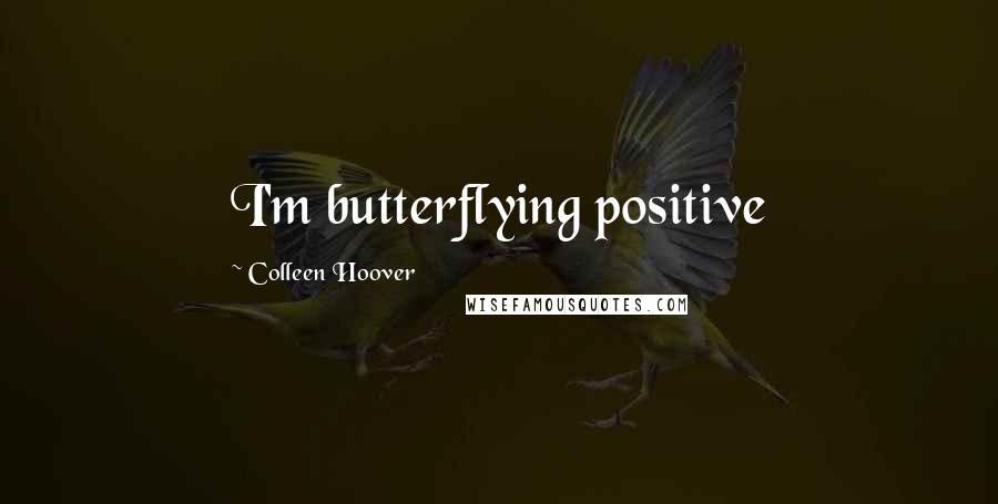 Colleen Hoover Quotes: I'm butterflying positive