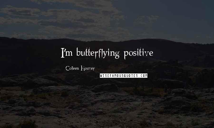 Colleen Hoover Quotes: I'm butterflying positive