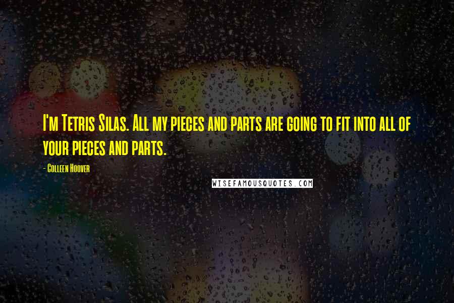 Colleen Hoover Quotes: I'm Tetris Silas. All my pieces and parts are going to fit into all of your pieces and parts.