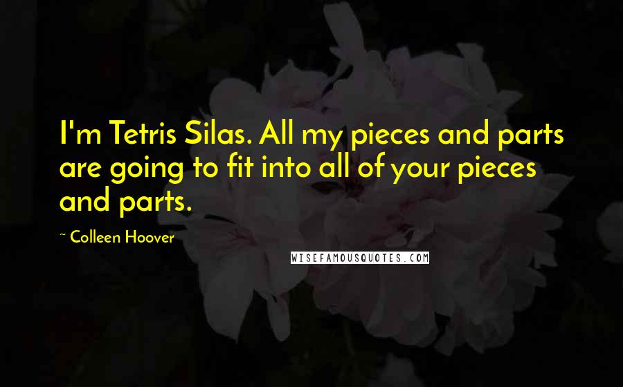 Colleen Hoover Quotes: I'm Tetris Silas. All my pieces and parts are going to fit into all of your pieces and parts.