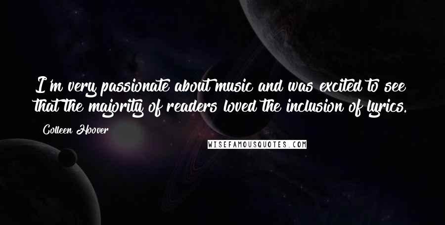 Colleen Hoover Quotes: I'm very passionate about music and was excited to see that the majority of readers loved the inclusion of lyrics.