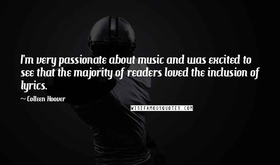 Colleen Hoover Quotes: I'm very passionate about music and was excited to see that the majority of readers loved the inclusion of lyrics.