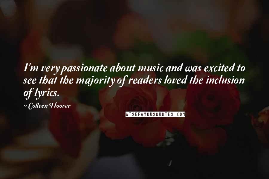 Colleen Hoover Quotes: I'm very passionate about music and was excited to see that the majority of readers loved the inclusion of lyrics.