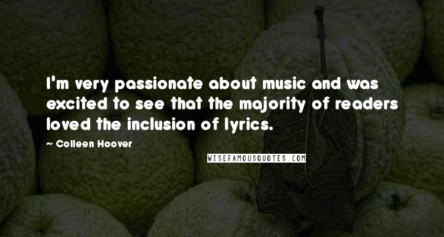 Colleen Hoover Quotes: I'm very passionate about music and was excited to see that the majority of readers loved the inclusion of lyrics.