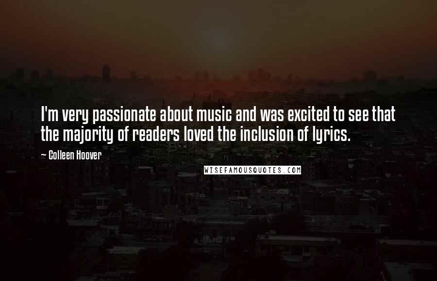 Colleen Hoover Quotes: I'm very passionate about music and was excited to see that the majority of readers loved the inclusion of lyrics.