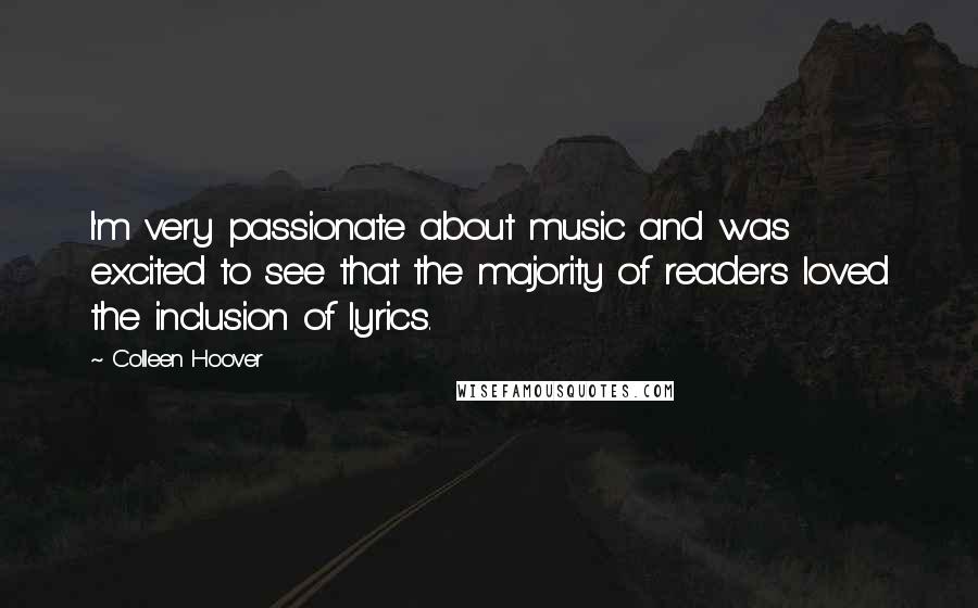 Colleen Hoover Quotes: I'm very passionate about music and was excited to see that the majority of readers loved the inclusion of lyrics.