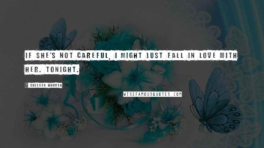 Colleen Hoover Quotes: If she's not careful, I might just fall in love with her. Tonight.