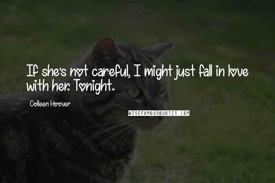 Colleen Hoover Quotes: If she's not careful, I might just fall in love with her. Tonight.