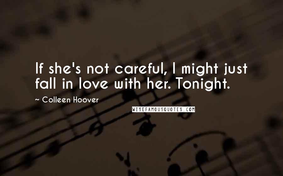 Colleen Hoover Quotes: If she's not careful, I might just fall in love with her. Tonight.