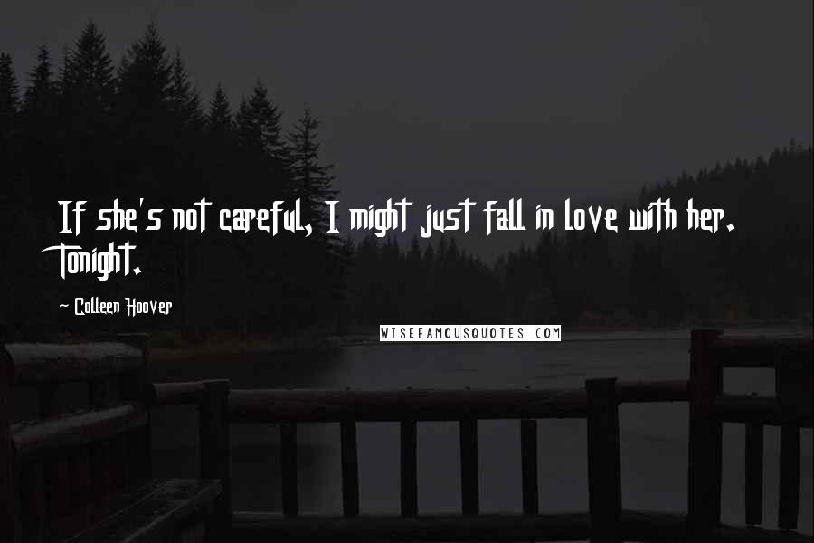 Colleen Hoover Quotes: If she's not careful, I might just fall in love with her. Tonight.