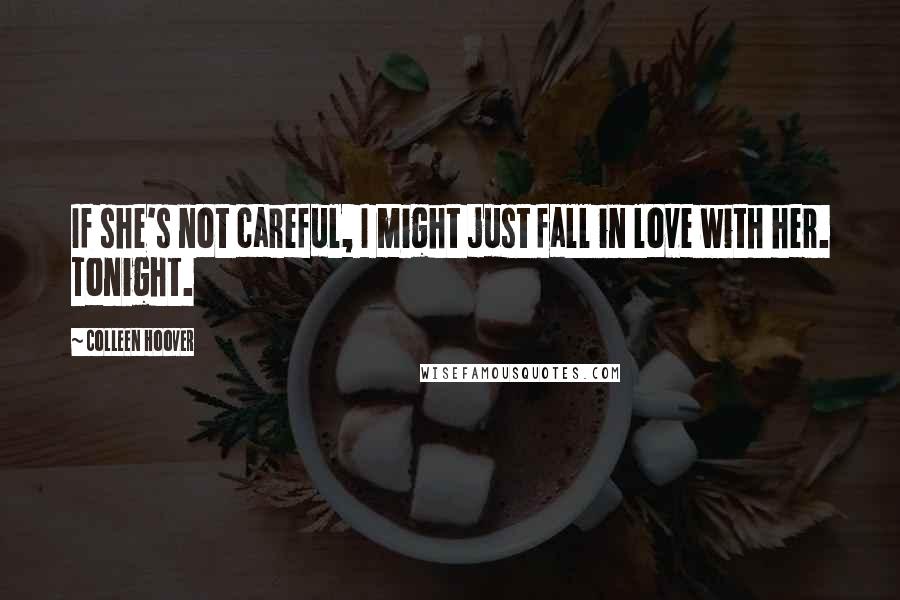 Colleen Hoover Quotes: If she's not careful, I might just fall in love with her. Tonight.