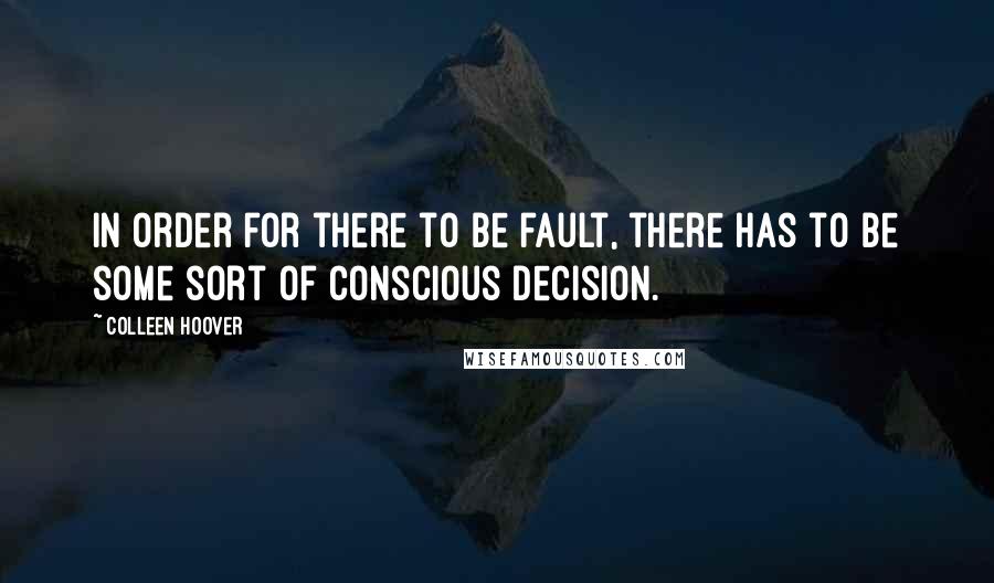 Colleen Hoover Quotes: In order for there to be fault, there has to be some sort of conscious decision.