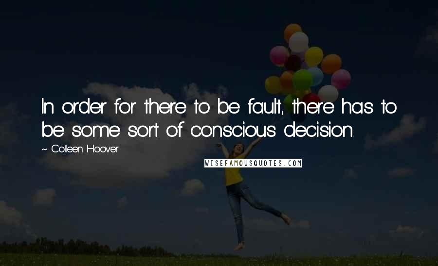 Colleen Hoover Quotes: In order for there to be fault, there has to be some sort of conscious decision.