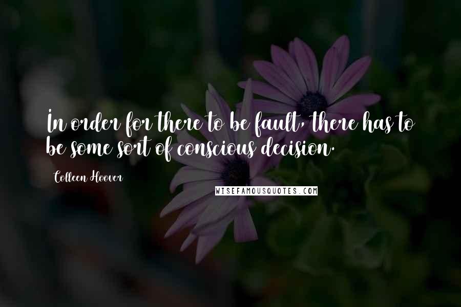 Colleen Hoover Quotes: In order for there to be fault, there has to be some sort of conscious decision.