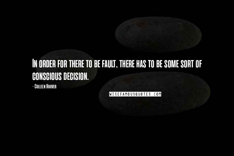 Colleen Hoover Quotes: In order for there to be fault, there has to be some sort of conscious decision.