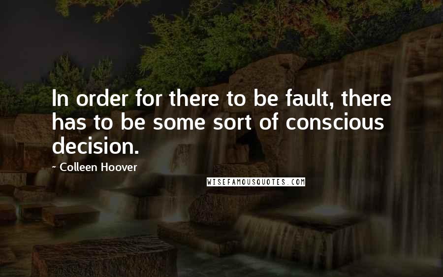 Colleen Hoover Quotes: In order for there to be fault, there has to be some sort of conscious decision.