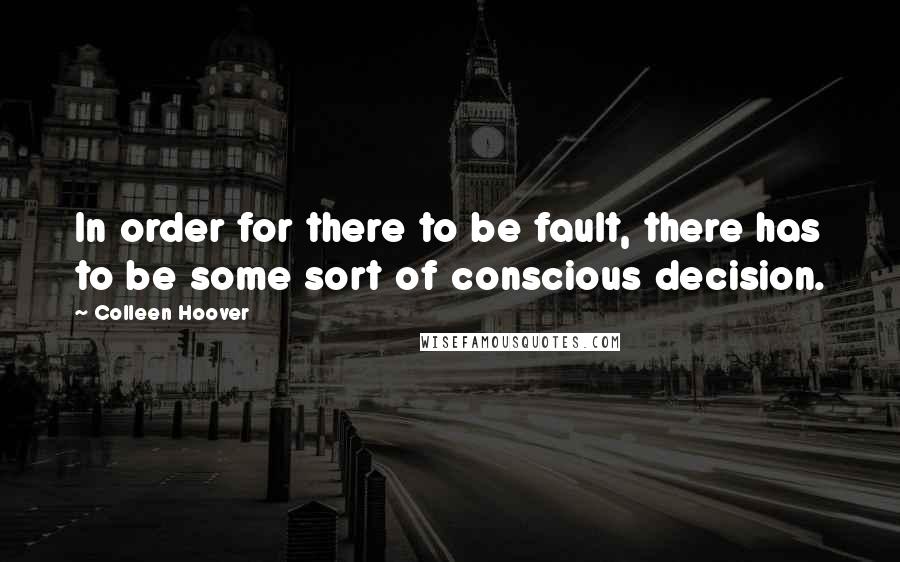 Colleen Hoover Quotes: In order for there to be fault, there has to be some sort of conscious decision.