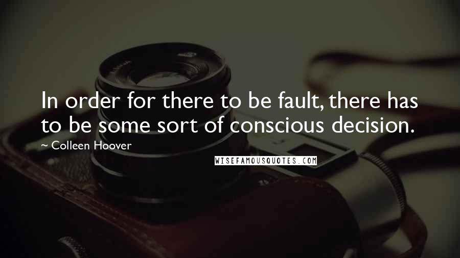 Colleen Hoover Quotes: In order for there to be fault, there has to be some sort of conscious decision.