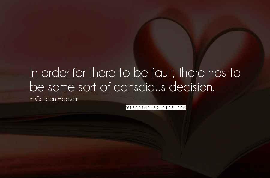 Colleen Hoover Quotes: In order for there to be fault, there has to be some sort of conscious decision.