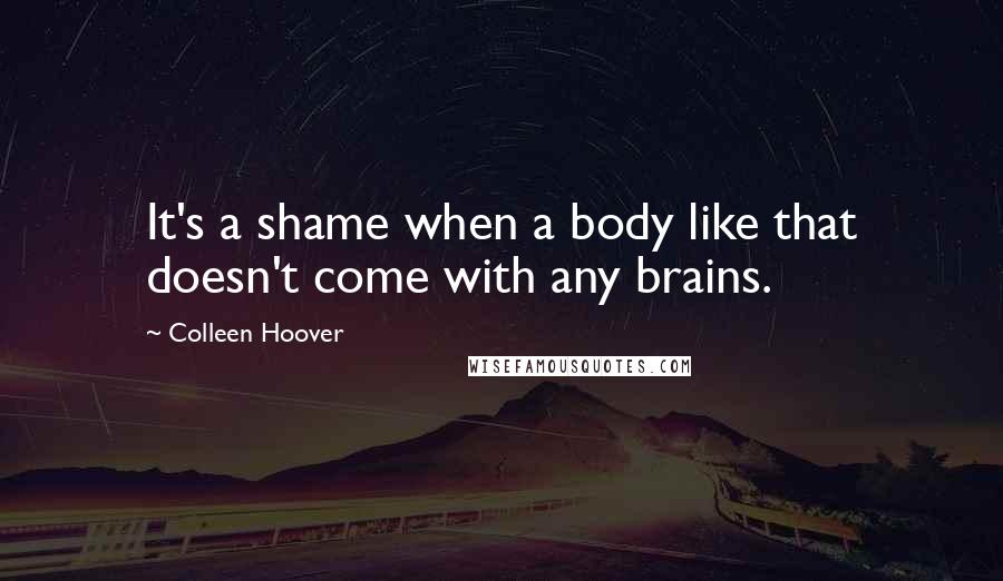 Colleen Hoover Quotes: It's a shame when a body like that doesn't come with any brains.