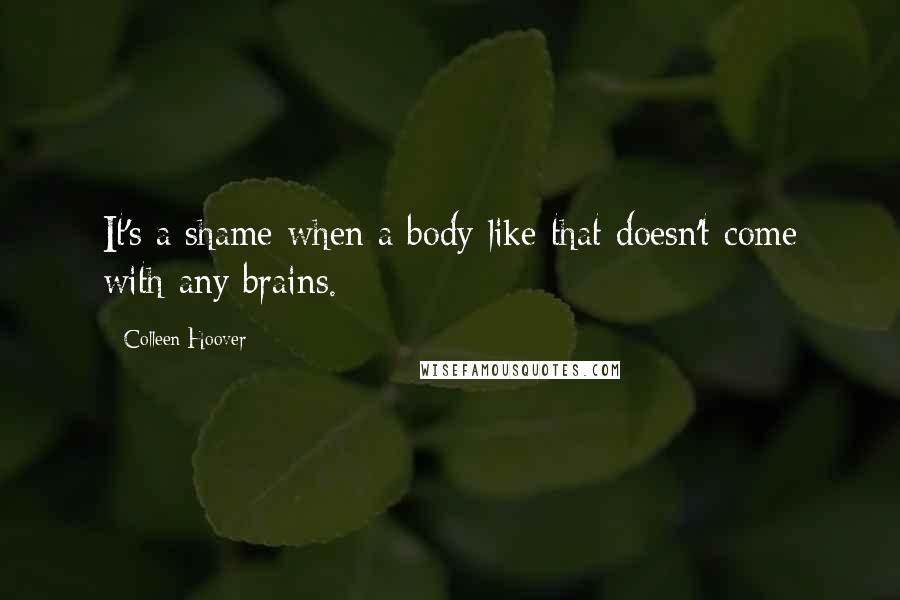 Colleen Hoover Quotes: It's a shame when a body like that doesn't come with any brains.