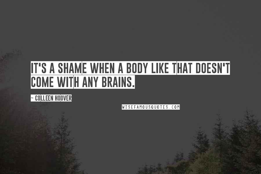 Colleen Hoover Quotes: It's a shame when a body like that doesn't come with any brains.