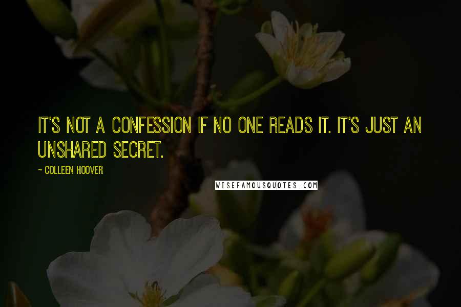 Colleen Hoover Quotes: It's not a confession if no one reads it. It's just an unshared secret.