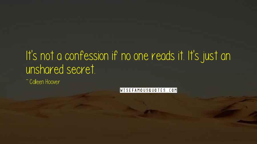 Colleen Hoover Quotes: It's not a confession if no one reads it. It's just an unshared secret.