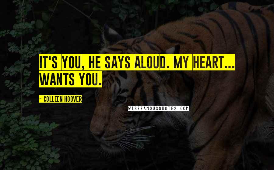 Colleen Hoover Quotes: It's you, he says aloud. My heart... wants you.