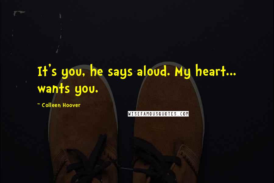 Colleen Hoover Quotes: It's you, he says aloud. My heart... wants you.