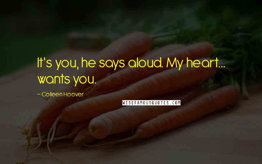 Colleen Hoover Quotes: It's you, he says aloud. My heart... wants you.