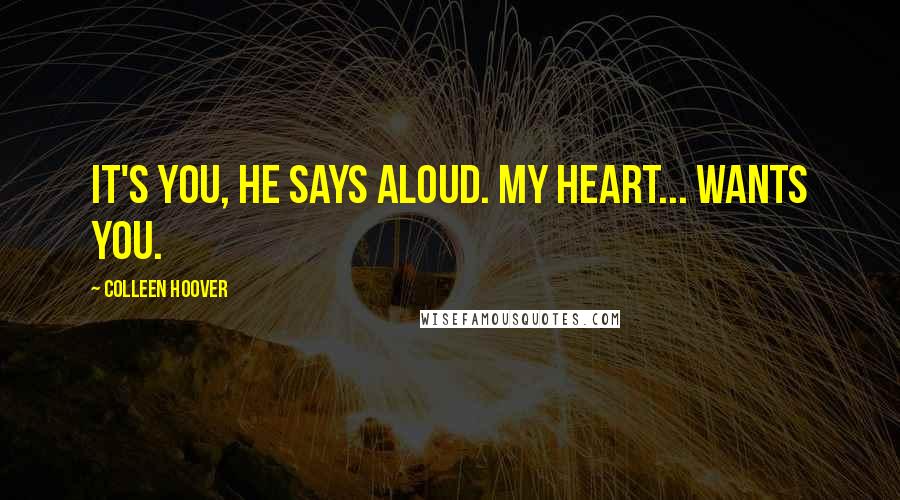 Colleen Hoover Quotes: It's you, he says aloud. My heart... wants you.