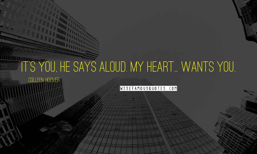 Colleen Hoover Quotes: It's you, he says aloud. My heart... wants you.