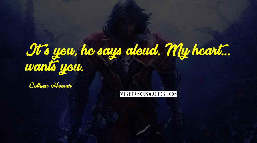 Colleen Hoover Quotes: It's you, he says aloud. My heart... wants you.