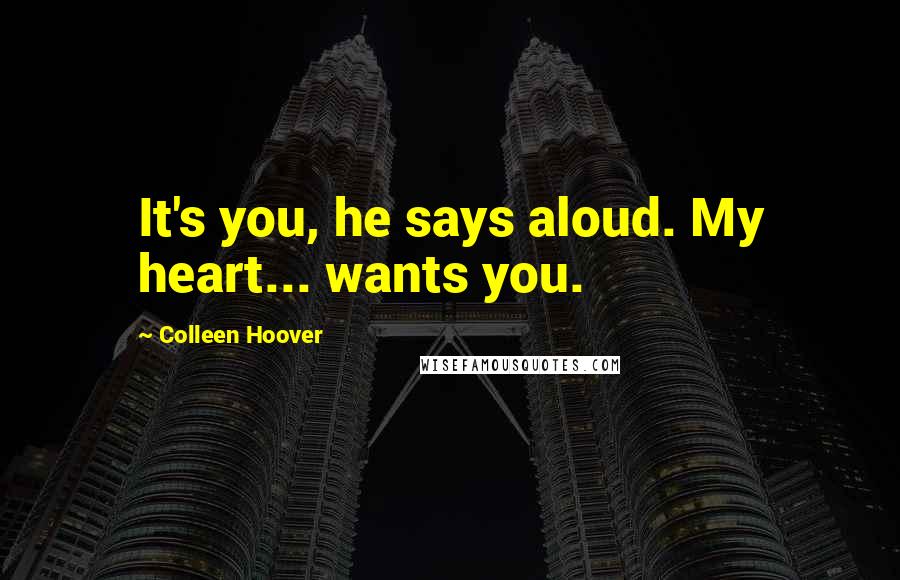 Colleen Hoover Quotes: It's you, he says aloud. My heart... wants you.