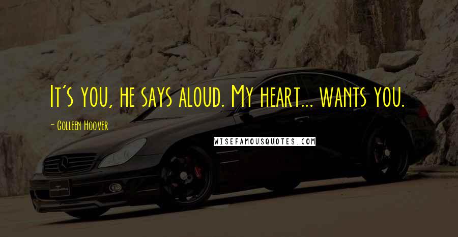 Colleen Hoover Quotes: It's you, he says aloud. My heart... wants you.