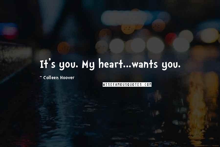 Colleen Hoover Quotes: It's you. My heart...wants you.