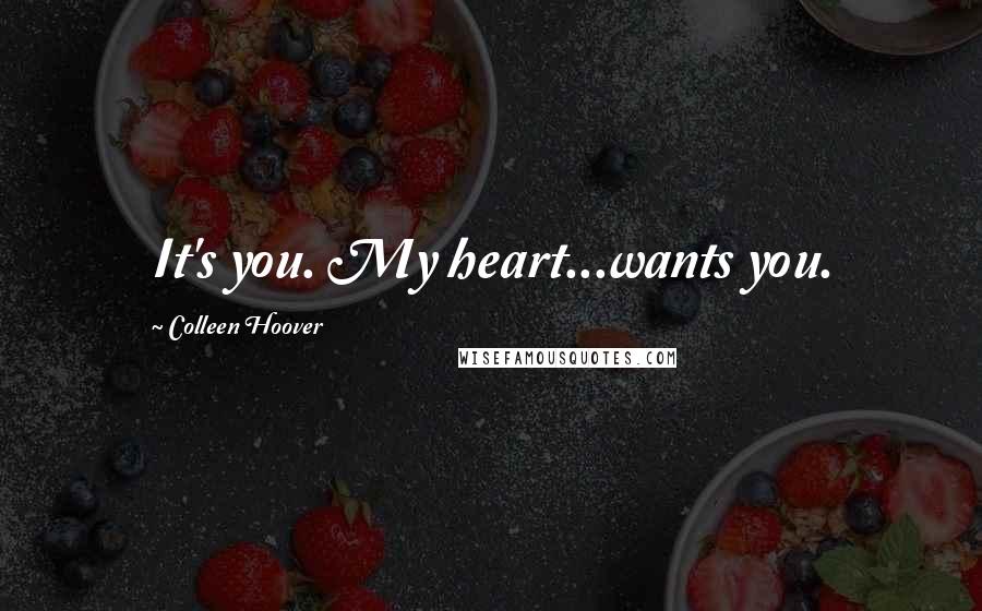 Colleen Hoover Quotes: It's you. My heart...wants you.