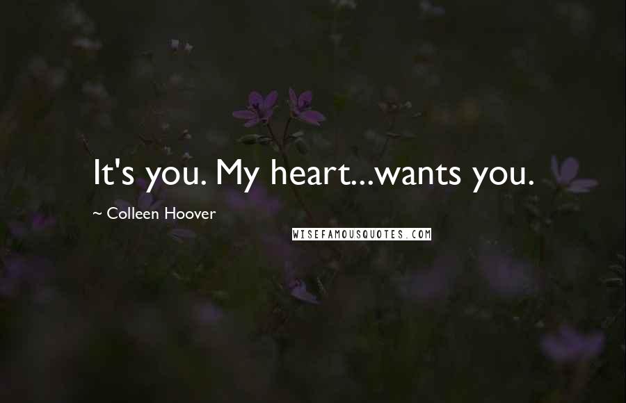 Colleen Hoover Quotes: It's you. My heart...wants you.