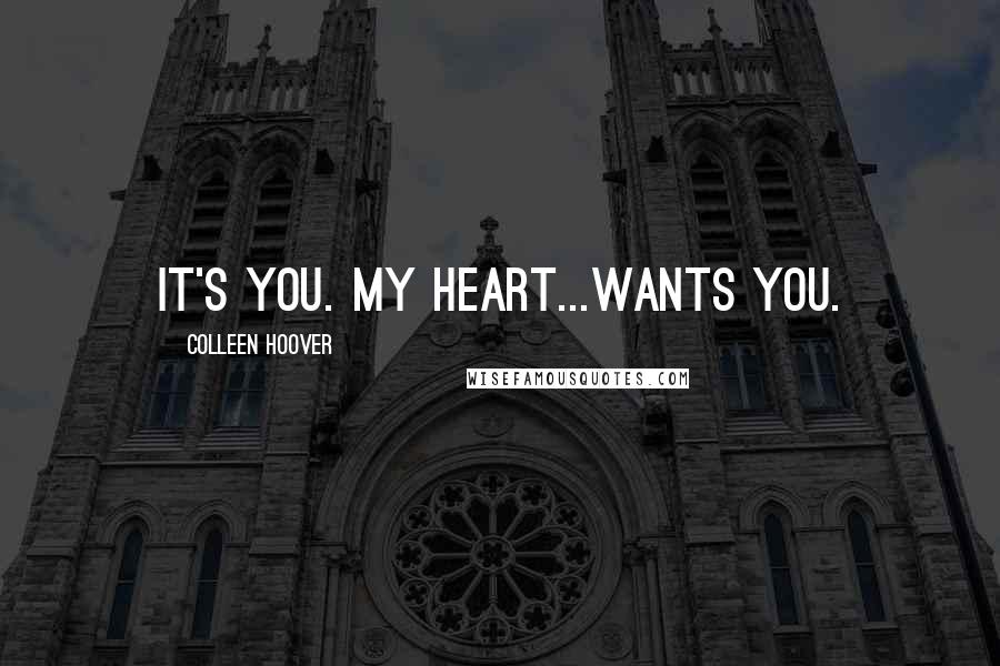 Colleen Hoover Quotes: It's you. My heart...wants you.