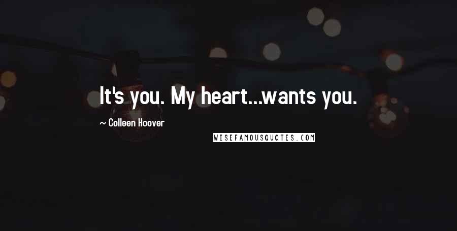 Colleen Hoover Quotes: It's you. My heart...wants you.