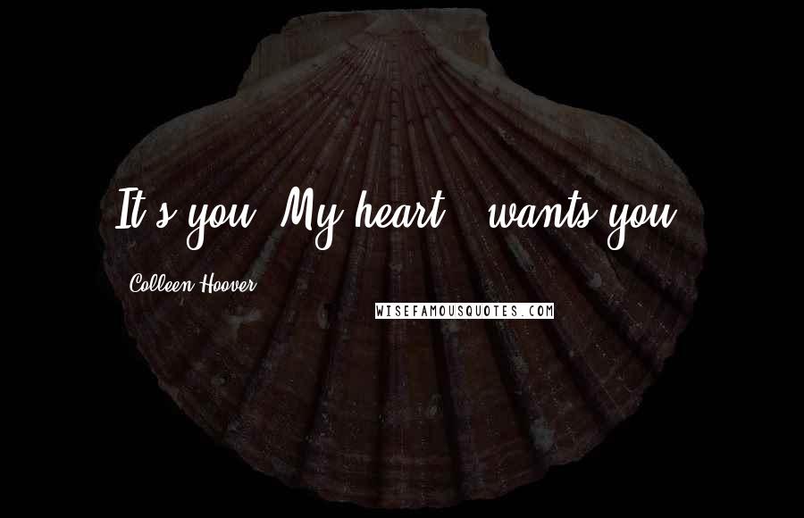 Colleen Hoover Quotes: It's you. My heart...wants you.