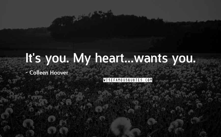 Colleen Hoover Quotes: It's you. My heart...wants you.