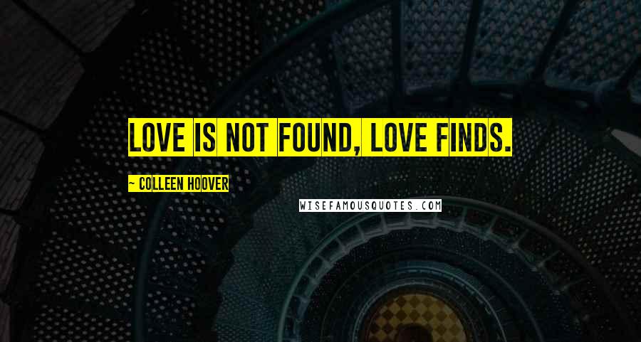 Colleen Hoover Quotes: Love is not found, love finds.