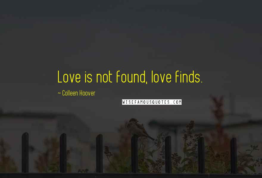 Colleen Hoover Quotes: Love is not found, love finds.