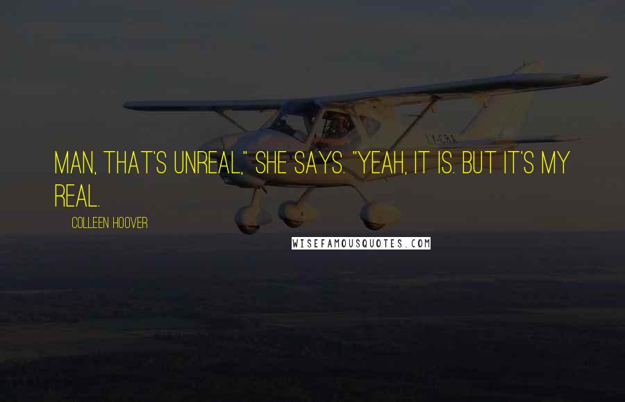 Colleen Hoover Quotes: Man, that's unreal," she says. "Yeah, it is. But it's my real.