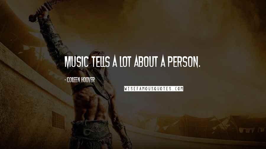 Colleen Hoover Quotes: Music tells a lot about a person.